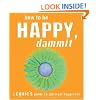 How to be Happy, Dammit: A Cynic's Guide to Spiritual Happiness