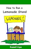 How to Run a Lemonade Stand: Everything a Kid Needs to Know About a Lemonade Stand