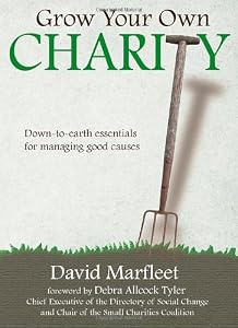 Grow Your Own Charity: Down-to-earth Essentials for Managing Good Causes