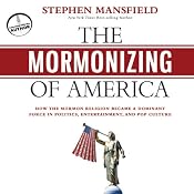 The Mormonizing of America: How the Mormon Religion Became a Dominant Force in Politics, Entertainment, and Pop Culture | [Stephen Mansfield]