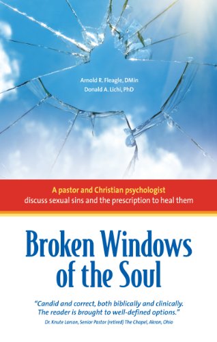 Broken Windows of the Soul: A Pastor and Christian Psychologist Discuss Sexual Sins and the Prescription  to Heal Them