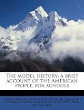 The model history; a brief account of the American people, for schools