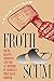 Froth and Scum: Truth, Beauty, Goodness, and the Ax Murder in America's First Mass Medium