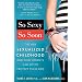 So Sexy So Soon: The New Sexualized Childhood and What Parents Can Do to Protect Their Kids