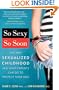 So Sexy So Soon: The New Sexualized Childhood and What Parents Can Do to Protect Their Kids