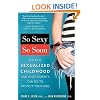So Sexy So Soon: The New Sexualized Childhood and What Parents Can Do to Protect Their Kids