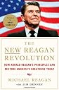 The New Reagan Revolution: How Ronald Reagan's Principles Can Restore America's Greatness