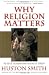 Why Religion Matters: The Fate of the Human Spirit in an Age of Disbelief