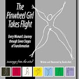 The Pinwheel Girl Takes Flight - Every Woman's Journey Through Seven Stages of Transformation ~ Kendra Kett