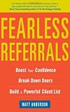 Fearless Referrals: Boost Your Confidence, Break Down Doors, and Build a Powerful Client List