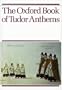 The Oxford Book of Tudor Anthems: 34 Anthems for Mixed Voices