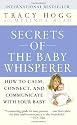 Secrets of the Baby Whisperer: How to Calm, Connect, and Communicate with Your Baby