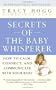 Secrets of the Baby Whisperer: How to Calm, Connect, and Communicate with Your Baby