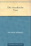 Die etruskische Vase - Prosper M&eacute;rim&eacute;e