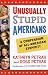 Unusually Stupid Americans: A Compendium of All-American Stupidity Unusually Stupid Americans: A Compendium of All-American Stupidity