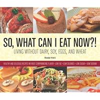 So, What Can I Eat Now: Living Without Dairy, Soy, Eggs, and Wheat