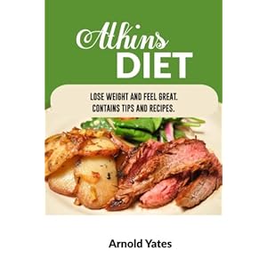 Atkins Diet: Lose Weight and Feel Great, Contains Tips and Recipes: Diets, Nutrition, Recipes, Cooking, food, health