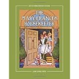 The Mary Frances Housekeeper 100th Anniversary Edition: A Story-Instruction Housekeeping Book with Paper Dolls, Doll House Plans and Patterns for Child's Apron and Dust Cap
