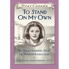 Dear Canada: To Stand On My Own: The Polio Epidemic Diary of Noreen Robertson, Saskatoon, Saskatchewan, 1937