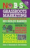No B.S. Grassroots Marketing: Ultimate No Holds Barred Take No Prisoners Guide to Growing Sales and Profits of Local Small Businesses
