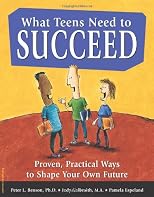 What Teens Need to Succeed: Proven, Practical Ways to Shape Your Own Future