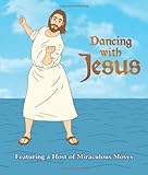 Dancing with Jesus : featuring a host of miraculous moves