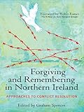 Forgiving and remembering in Northern Ireland : approaches to conflict resolution