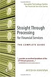 Straight Through Processing for Financial Services: The Complete Guide (Complete Technology Guides for Financial Services) Picture