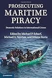 Prosecuting maritime piracy : domestic solutions to international crimes