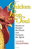 Chicken Poop for the Soul: Stories to Harden the Heart and Dampen the Spirit