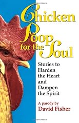 Chicken Poop for the Soul: Stories to Harden the Heart and Dampen the Spirit