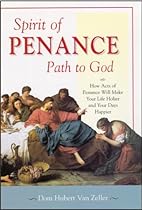 Spirit of Penance, Path to God: How Acts of Penance Will Make Your Life Holier and Your Days Happier Spirit of Penance, Path to God: How Acts of Penance Will Make Your Life Holier and Your Days Happier