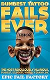 Dumbest Tattoo Fails Ever!: The Most Ridiculously Hilarious, Funniest, Stupidest, Horribly, Drawn Ink