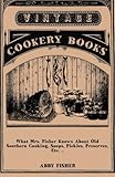 What Mrs. Fisher Knows About Old Southern Cooking, Soups, Pickles, Preserves, Etc. ..
