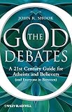 The God debates : a 21st century guide for atheists and believers (and everyone in between)