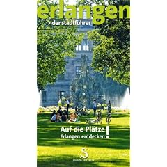 erlangen. der stadtf�hrer.: Auf die Pl�tze! Erlangen entdecken!