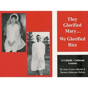 They Glorified Mary...We Glorified Rice: A Catholic-Lutheran Lexicon by Janet Letnes Martin and Suzann Nelson