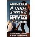 AMENEZ-LE � VOUS SUPPLIER D'�TRE VOTRE PETIT AMI EN 6 �TAPES SIMPLES