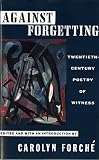 Against Forgetting: Twentieth-Century Poetry of Witness   [AGAINST FORGETTING] [Paperback]