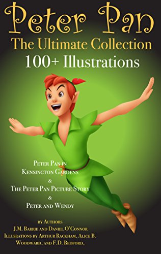 Peter Pan - The Ultimate Collection With 100+ Full-Color Illustrations: (includes Peter Pan in Kensington Gardens, The Peter Pan Picture Book, and Peter and Wendy)