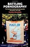 Battling Pornography: The American Feminist Anti-Pornography Movement, 1976-1986