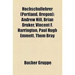 Hochschullehrer (Portland, Oregon): Andrew Hill, Brian Druker, Vincent F. Harrington, Paul Hugh Emmett, Thom Bray