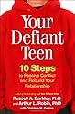 Your Defiant Teen: 10 Steps to Resolve Conflict and Rebuild Your Relationship