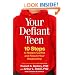 Your Defiant Teen: 10 Steps to Resolve Conflict and Rebuild Your Relationship