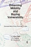 Dreaming mobility and buying vulnerability : overseas recruitment practices in India