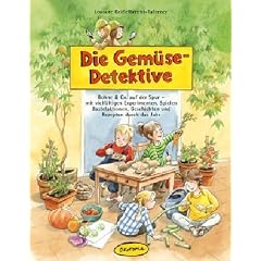 Die Gem�se-Detektive: Bohne & Co. auf der Spur - mit vielf�ltigen Experimenten, Spielen, Bastelaktionen, Geschichten und Rezepten durch das Jahr. Eine ... und Grundschule sowie f�r Familien zu Hause