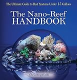 Nano-Reef Handbook: The Ultimate Guide to Reef Systems Under 15 Gallons