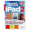 Le guide pratique Ipad 2 : D�couvrir et exploiter les mille et un talents de la tablette multifonction d'Apple