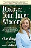 Discover Your Inner Wisdom: Using Intuition, Logic, and Common Sense to Make Your Best Choices