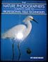 Nature Photographer's Complete Guide to Professional Field Techniques